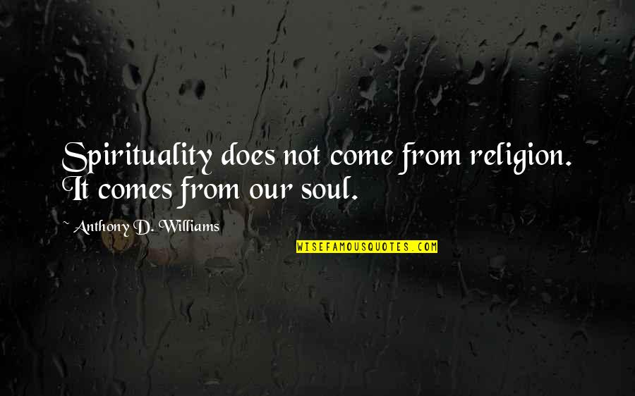 Pandeya Quotes By Anthony D. Williams: Spirituality does not come from religion. It comes