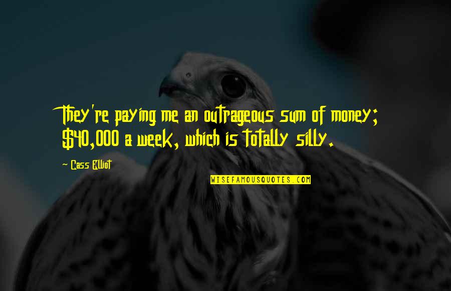 Pandiarajan Son Quotes By Cass Elliot: They're paying me an outrageous sum of money;