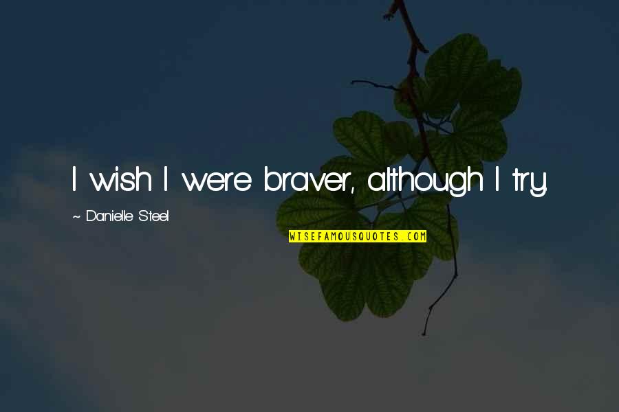 Pandicorns Quotes By Danielle Steel: I wish I were braver, although I try. Pandicorns Quotes By Danielle Steel: I wish I were braver, although I try.