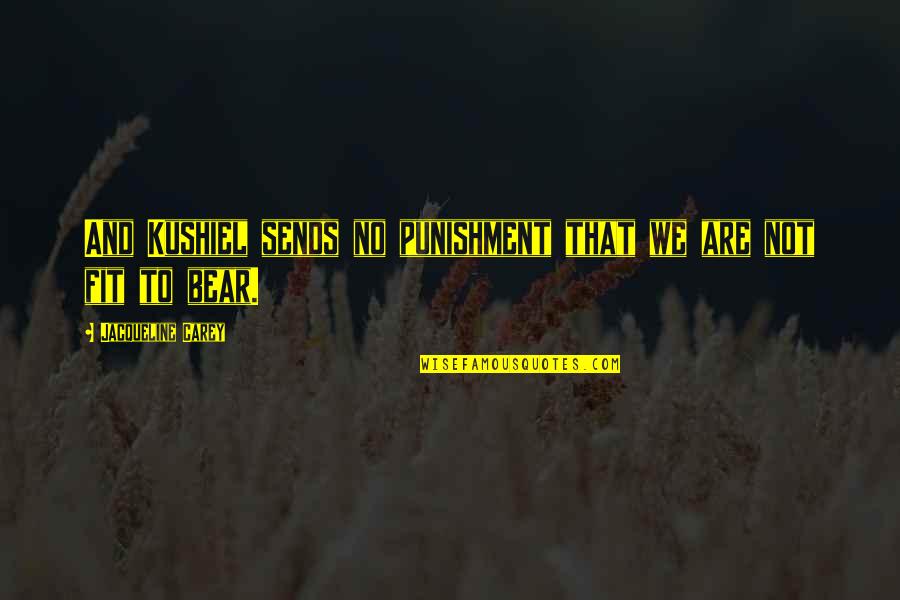 Pandilla 18 Quotes By Jacqueline Carey: And Kushiel sends no punishment that we are Pandilla 18 Quotes By Jacqueline Carey: And Kushiel sends no punishment that we are