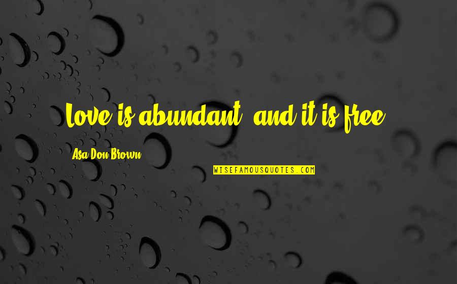 Pandimensional Quotes By Asa Don Brown: Love is abundant, and it is free.