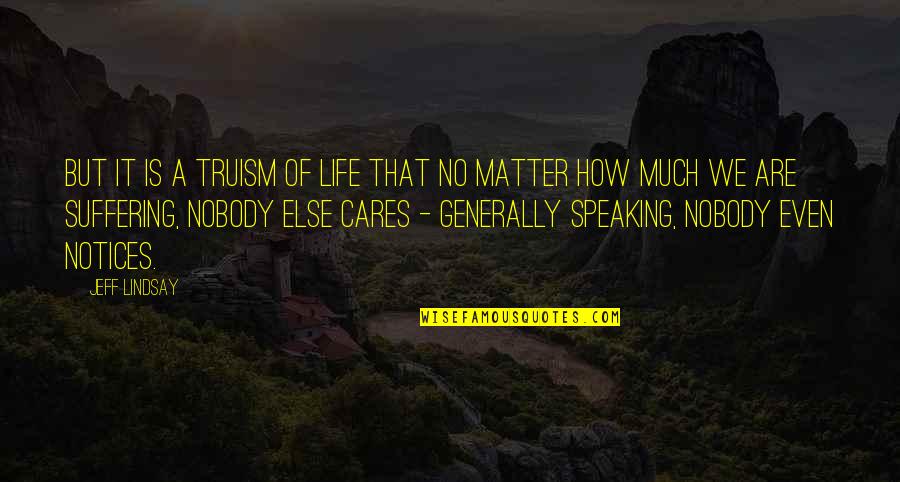 Pandinig At Pakikinig Quotes By Jeff Lindsay: But it is a truism of life that Pandinig At Pakikinig Quotes By Jeff Lindsay: But it is a truism of life that