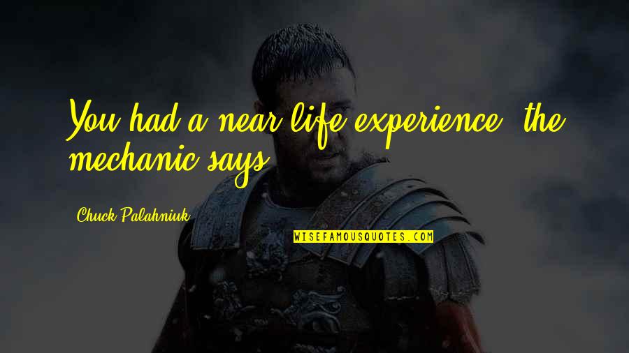 Pandinis Clondalkin Quotes By Chuck Palahniuk: You had a near-life experience, the mechanic says. Pandinis Clondalkin Quotes By Chuck Palahniuk: You had a near-life experience, the mechanic says.