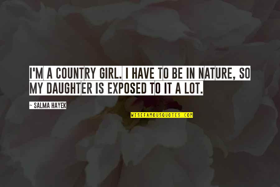 Pandion Ridge Quotes By Salma Hayek: I'm a country girl. I have to be