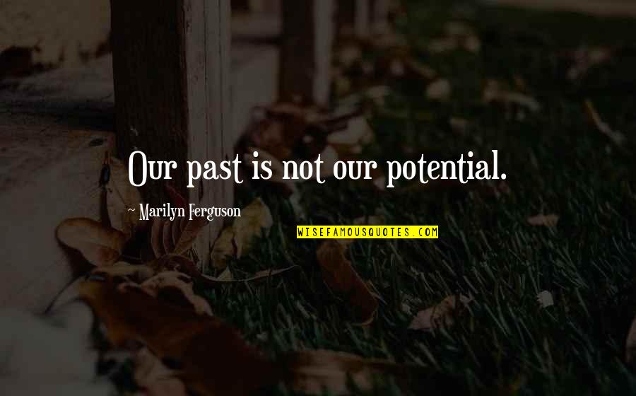 Pandolfini Sports Quotes By Marilyn Ferguson: Our past is not our potential.