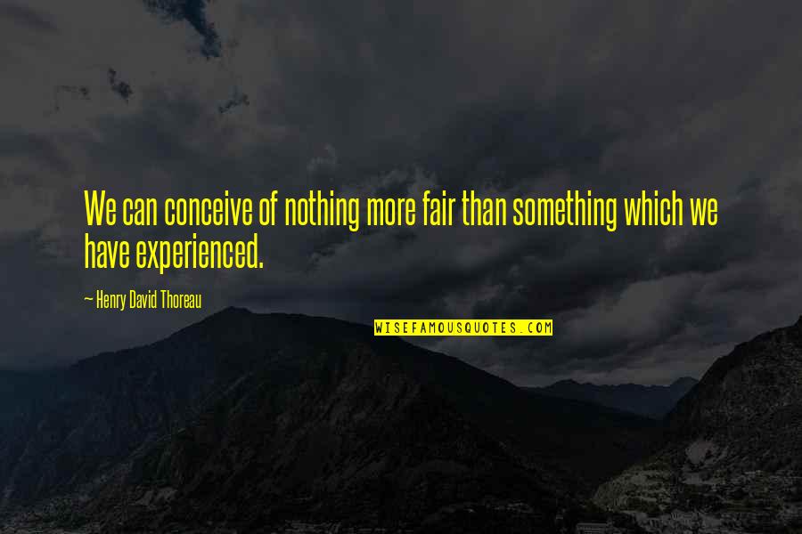 Pandolfinis Ultimate Quotes By Henry David Thoreau: We can conceive of nothing more fair than