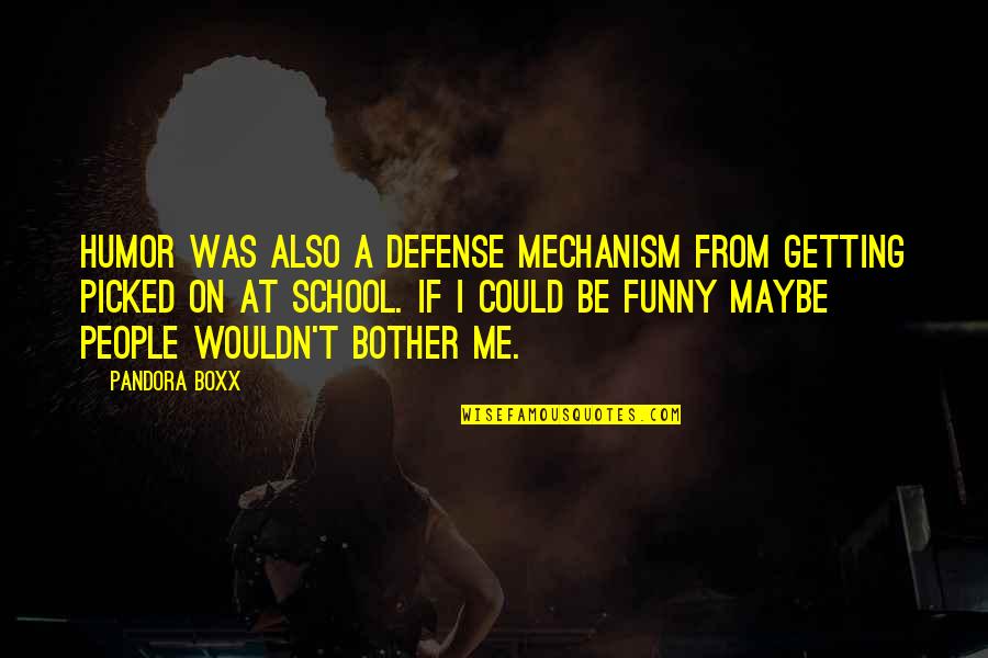 Pandora Boxx Quotes By Pandora Boxx: Humor was also a defense mechanism from getting Pandora Boxx Quotes By Pandora Boxx: Humor was also a defense mechanism from getting