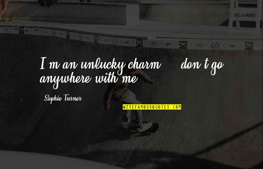 Pandora Hearts Elliot Quotes By Sophie Turner: I'm an unlucky charm ... don't go anywhere