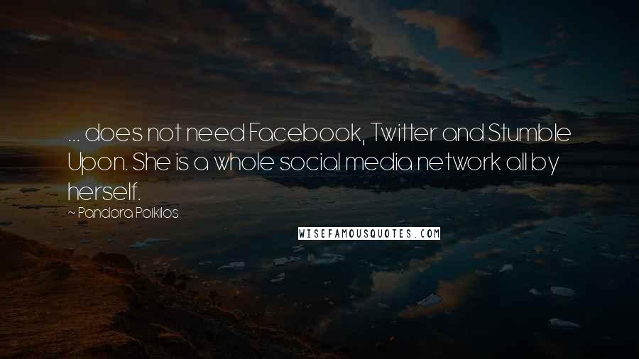 Pandora Poikilos quotes: ... does not need Facebook, Twitter and Stumble Upon. She is a whole social media network all by herself.