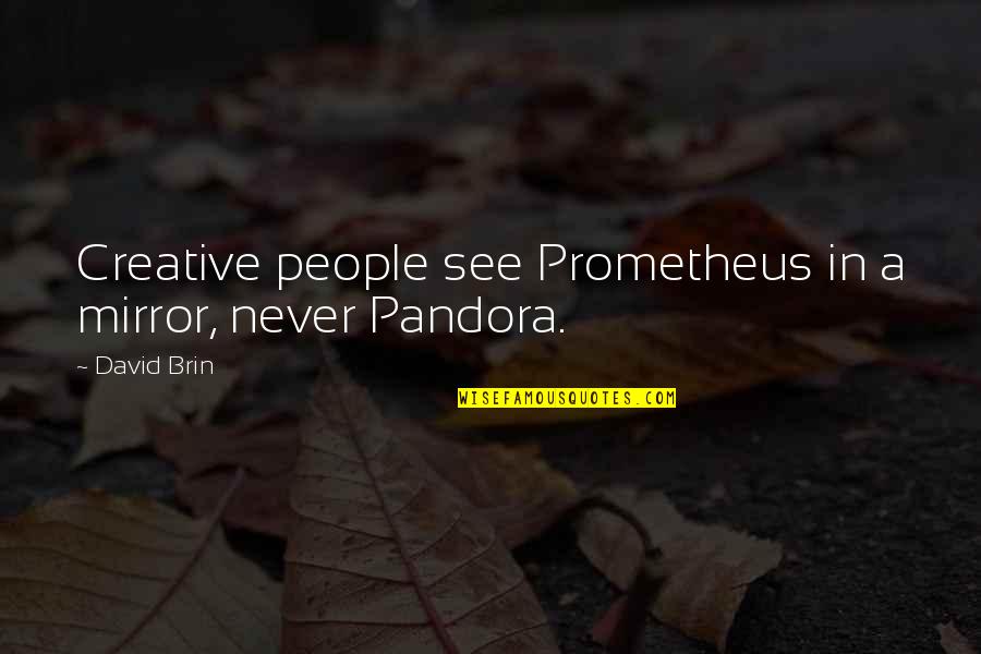 Pandora Quotes By David Brin: Creative people see Prometheus in a mirror, never