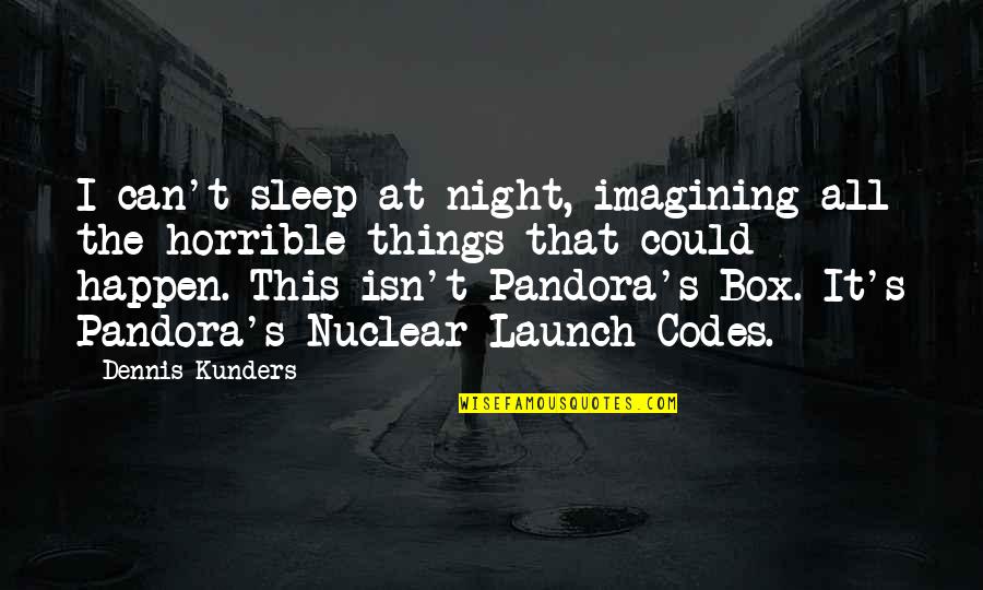 Pandora Quotes By Dennis Kunders: I can't sleep at night, imagining all the