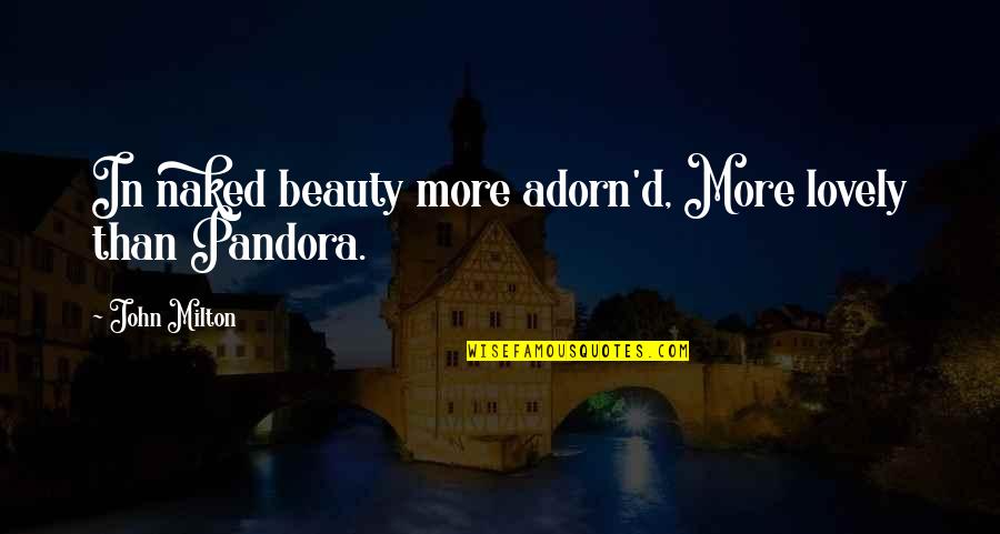 Pandora Quotes By John Milton: In naked beauty more adorn'd, More lovely than