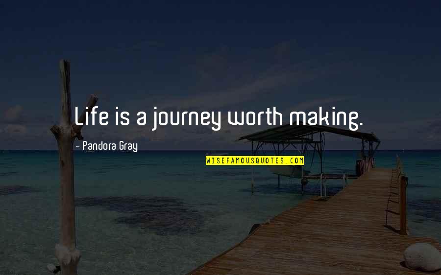 Pandora Quotes By Pandora Gray: Life is a journey worth making.