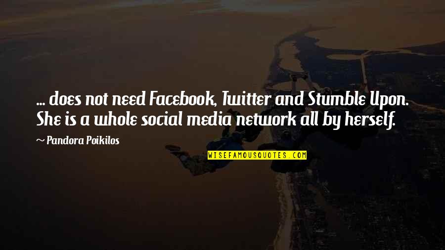 Pandora Quotes By Pandora Poikilos: ... does not need Facebook, Twitter and Stumble