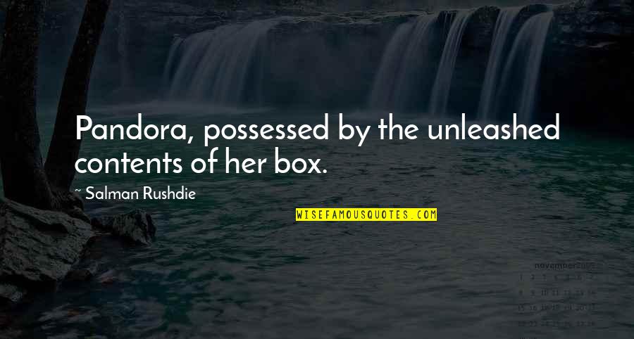 Pandora Quotes By Salman Rushdie: Pandora, possessed by the unleashed contents of her