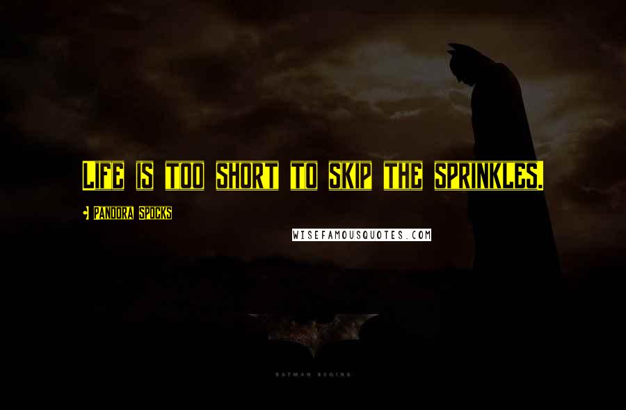 Pandora Spocks quotes: Life is too short to skip the sprinkles.