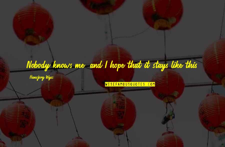 Pandora Tomorrow Quotes By Hansjorg Wyss: Nobody knows me, and I hope that it Pandora Tomorrow Quotes By Hansjorg Wyss: Nobody knows me, and I hope that it