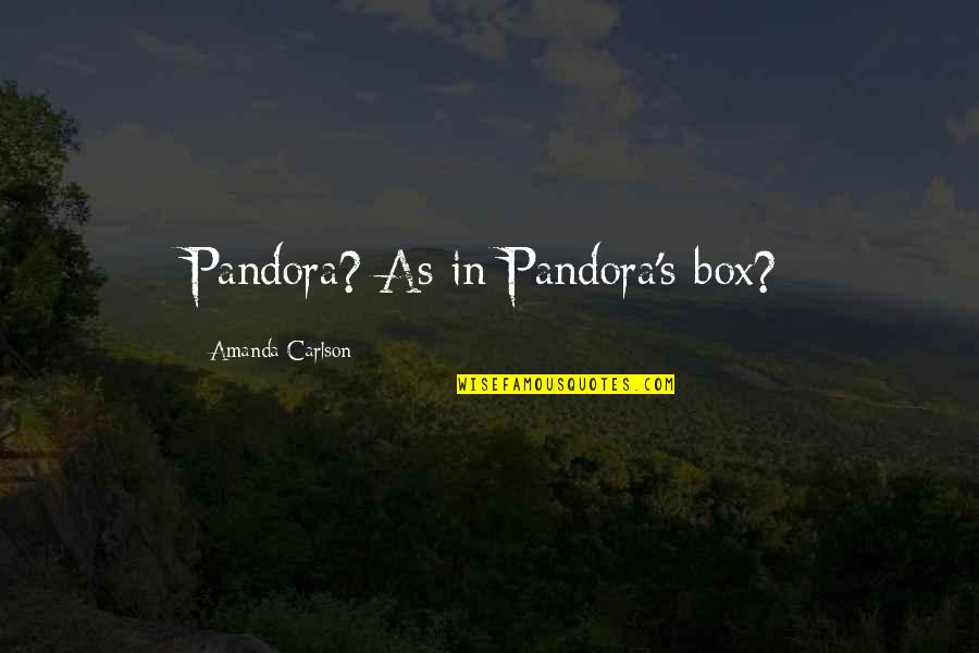 Pandora's Quotes By Amanda Carlson: Pandora? As in Pandora's box?