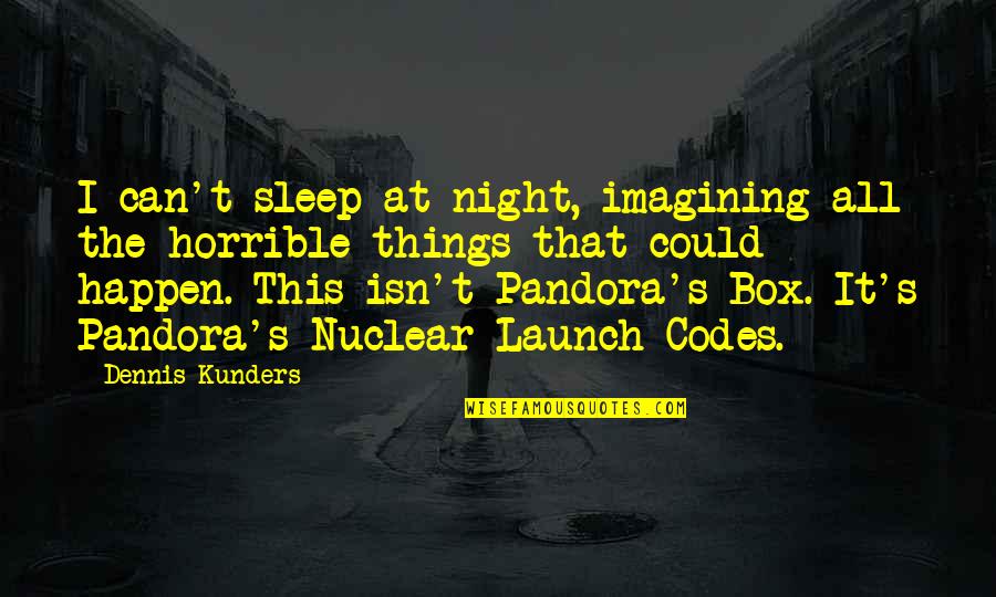 Pandora's Quotes By Dennis Kunders: I can't sleep at night, imagining all the