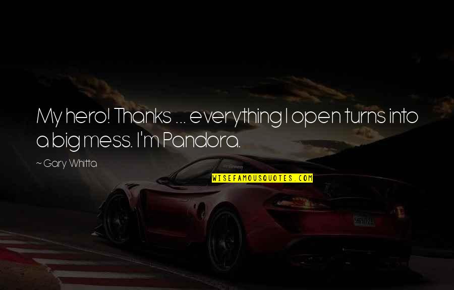 Pandora's Quotes By Gary Whitta: My hero! Thanks ... everything I open turns