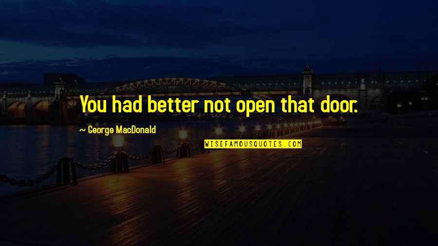 Pandora's Quotes By George MacDonald: You had better not open that door.