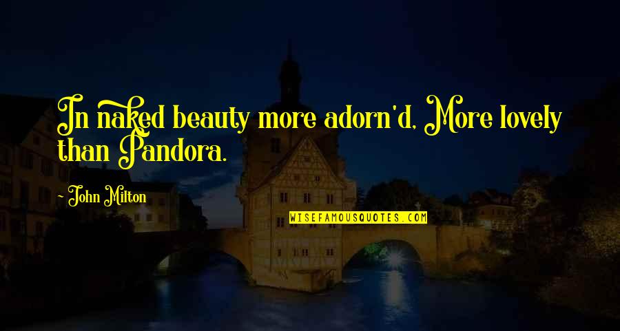 Pandora's Quotes By John Milton: In naked beauty more adorn'd, More lovely than