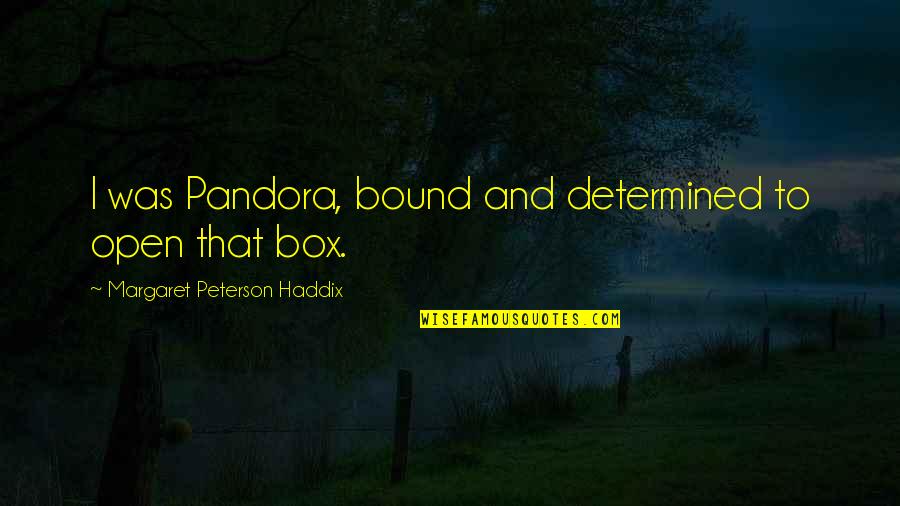 Pandora's Quotes By Margaret Peterson Haddix: I was Pandora, bound and determined to open