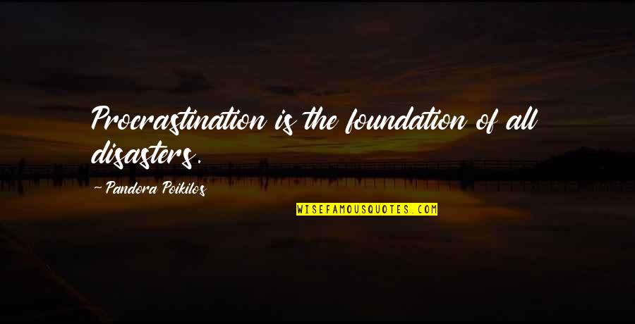 Pandora's Quotes By Pandora Poikilos: Procrastination is the foundation of all disasters.