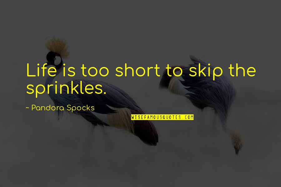 Pandora's Quotes By Pandora Spocks: Life is too short to skip the sprinkles.