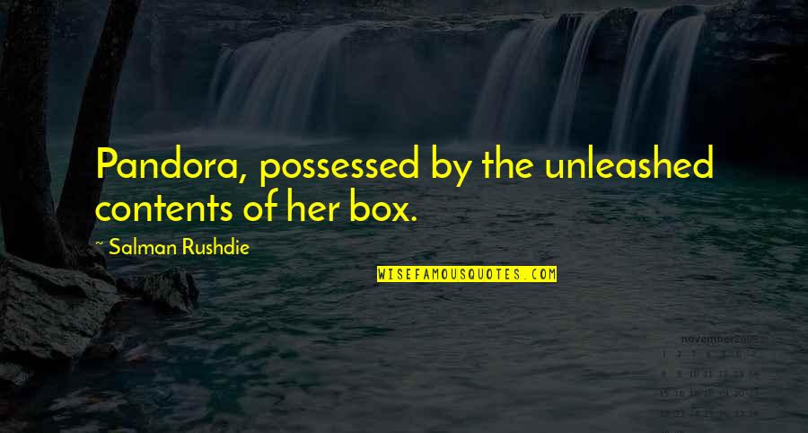 Pandora's Quotes By Salman Rushdie: Pandora, possessed by the unleashed contents of her