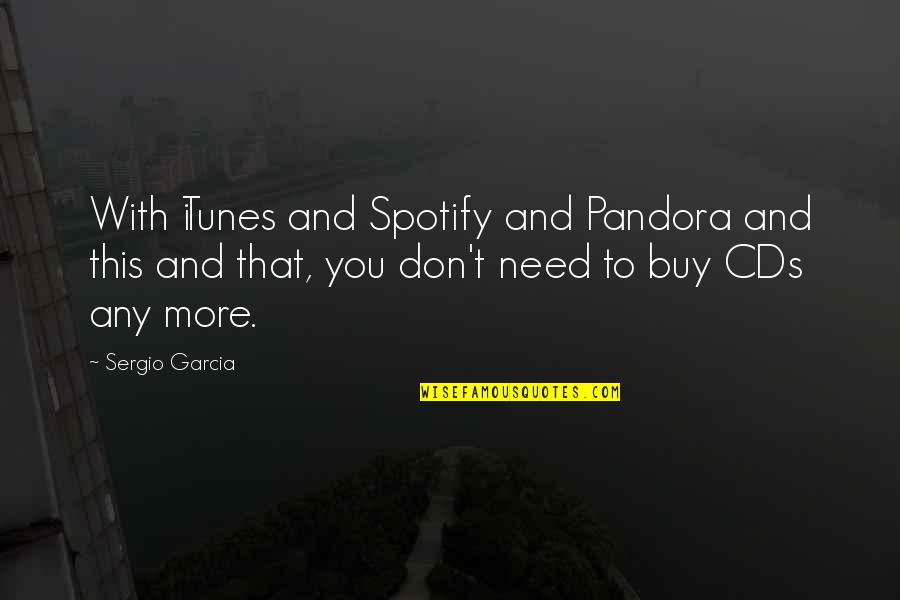 Pandora's Quotes By Sergio Garcia: With iTunes and Spotify and Pandora and this