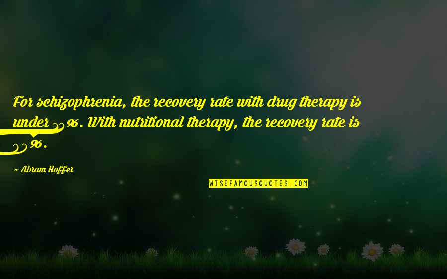 Pandorica Creatures Quotes By Abram Hoffer: For schizophrenia, the recovery rate with drug therapy Pandorica Creatures Quotes By Abram Hoffer: For schizophrenia, the recovery rate with drug therapy