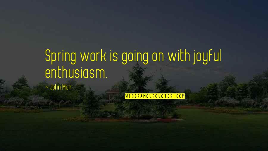 Pandorum Memorable Quotes By John Muir: Spring work is going on with joyful enthusiasm.