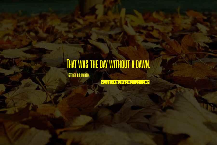Pandowdy Recipe Quotes By George R R Martin: That was the day without a dawn. Pandowdy Recipe Quotes By George R R Martin: That was the day without a dawn.