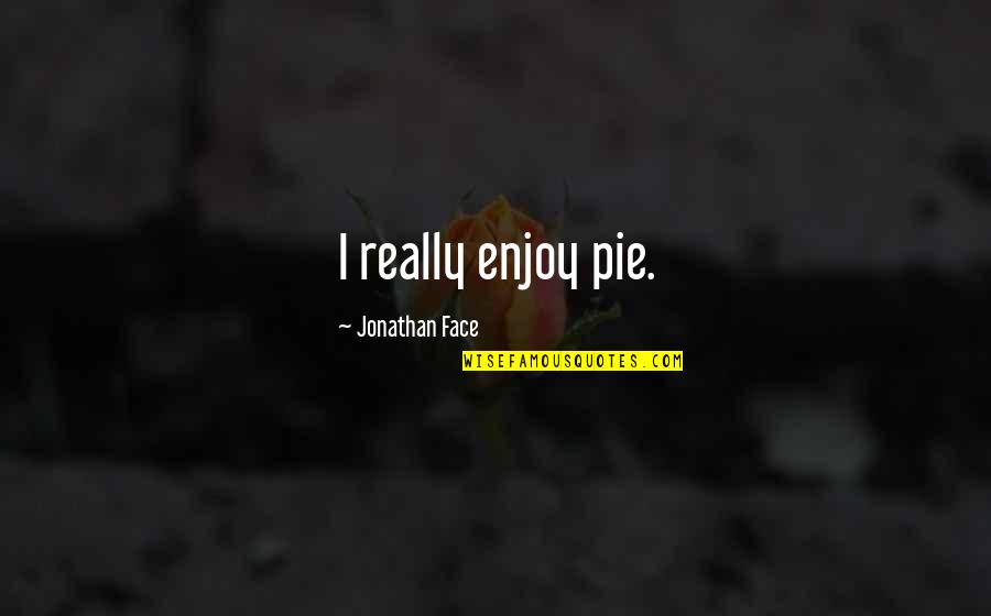 Pandulph Quotes By Jonathan Face: I really enjoy pie.