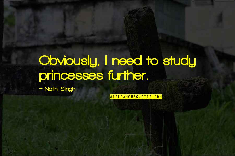 Pandurang Sadashiv Quotes By Nalini Singh: Obviously, I need to study princesses further. Pandurang Sadashiv Quotes By Nalini Singh: Obviously, I need to study princesses further.