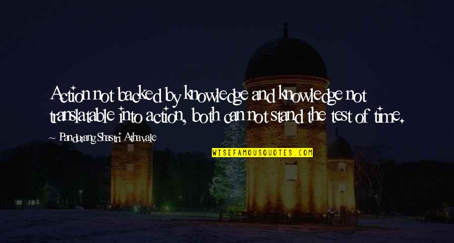 Pandurang Shastri Athavale Quotes By Pandurang Shastri Athavale: Action not backed by knowledge and knowledge not Pandurang Shastri Athavale Quotes By Pandurang Shastri Athavale: Action not backed by knowledge and knowledge not