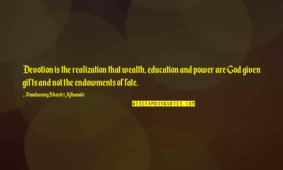 Pandurang Shastri Athavale Quotes By Pandurang Shastri Athavale: Devotion is the realization that wealth, education and Pandurang Shastri Athavale Quotes By Pandurang Shastri Athavale: Devotion is the realization that wealth, education and