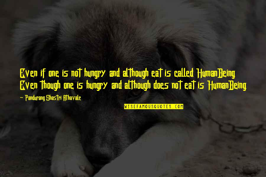 Pandurang Shastri Athavale Quotes By Pandurang Shastri Athavale: Even if one is not hungry and although Pandurang Shastri Athavale Quotes By Pandurang Shastri Athavale: Even if one is not hungry and although