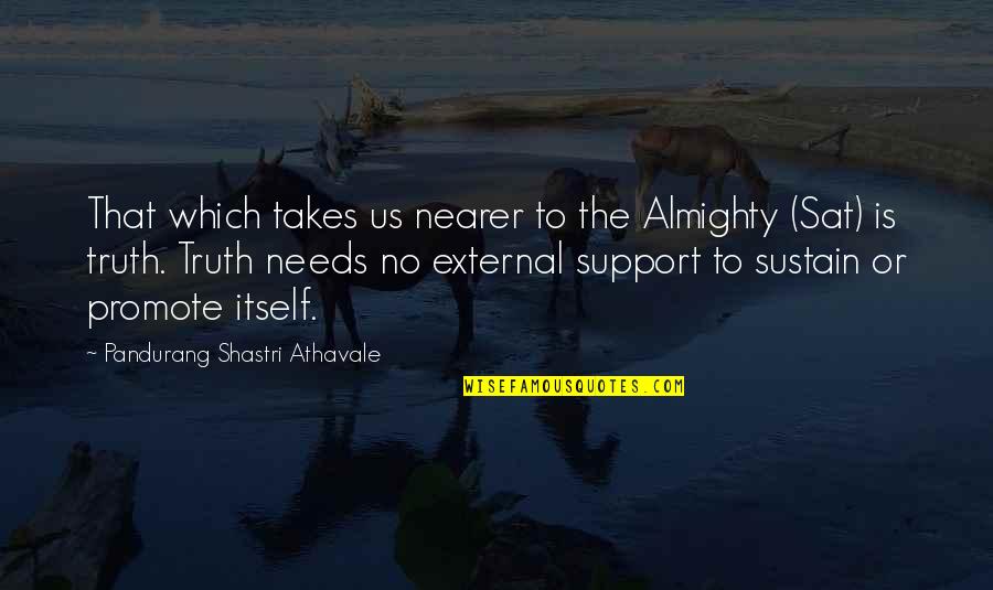 Pandurang Shastri Athavale Quotes By Pandurang Shastri Athavale: That which takes us nearer to the Almighty Pandurang Shastri Athavale Quotes By Pandurang Shastri Athavale: That which takes us nearer to the Almighty