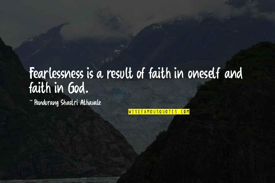 Pandurang Shastri Athavale Quotes By Pandurang Shastri Athavale: Fearlessness is a result of faith in oneself Pandurang Shastri Athavale Quotes By Pandurang Shastri Athavale: Fearlessness is a result of faith in oneself