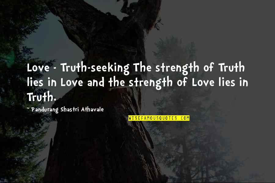 Pandurang Shastri Athavale Quotes By Pandurang Shastri Athavale: Love - Truth-seeking The strength of Truth lies Pandurang Shastri Athavale Quotes By Pandurang Shastri Athavale: Love - Truth-seeking The strength of Truth lies