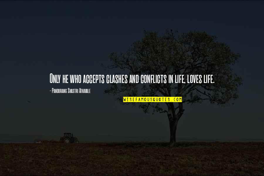 Pandurang Shastri Athavale Quotes By Pandurang Shastri Athavale: Only he who accepts clashes and conflicts in Pandurang Shastri Athavale Quotes By Pandurang Shastri Athavale: Only he who accepts clashes and conflicts in