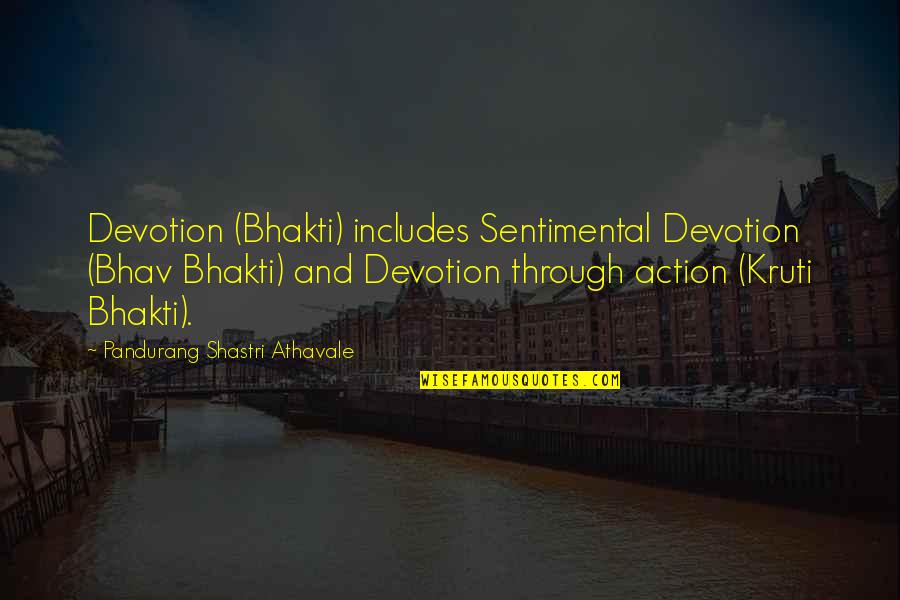 Pandurang Shastri Athavale Quotes By Pandurang Shastri Athavale: Devotion (Bhakti) includes Sentimental Devotion (Bhav Bhakti) and Pandurang Shastri Athavale Quotes By Pandurang Shastri Athavale: Devotion (Bhakti) includes Sentimental Devotion (Bhav Bhakti) and