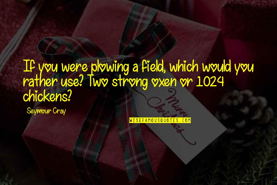 Panduranga Rao Quotes By Seymour Cray: If you were plowing a field, which would Panduranga Rao Quotes By Seymour Cray: If you were plowing a field, which would