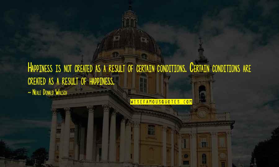 Pandza Mirko Quotes By Neale Donald Walsch: Happiness is not created as a result of Pandza Mirko Quotes By Neale Donald Walsch: Happiness is not created as a result of