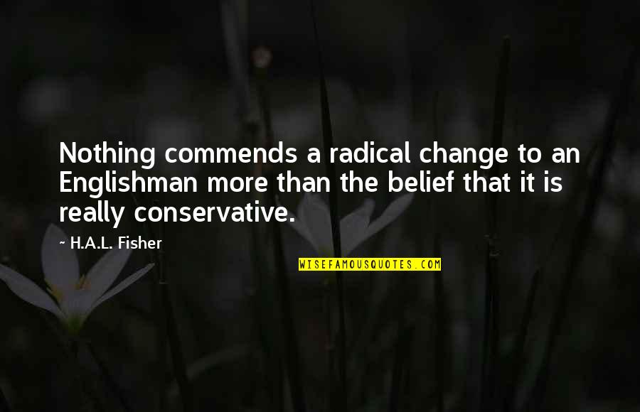 Panebianco Robert Quotes By H.A.L. Fisher: Nothing commends a radical change to an Englishman Panebianco Robert Quotes By H.A.L. Fisher: Nothing commends a radical change to an Englishman