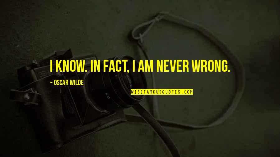 Paneda Quotes By Oscar Wilde: I know. In fact, I am never wrong. Paneda Quotes By Oscar Wilde: I know. In fact, I am never wrong.