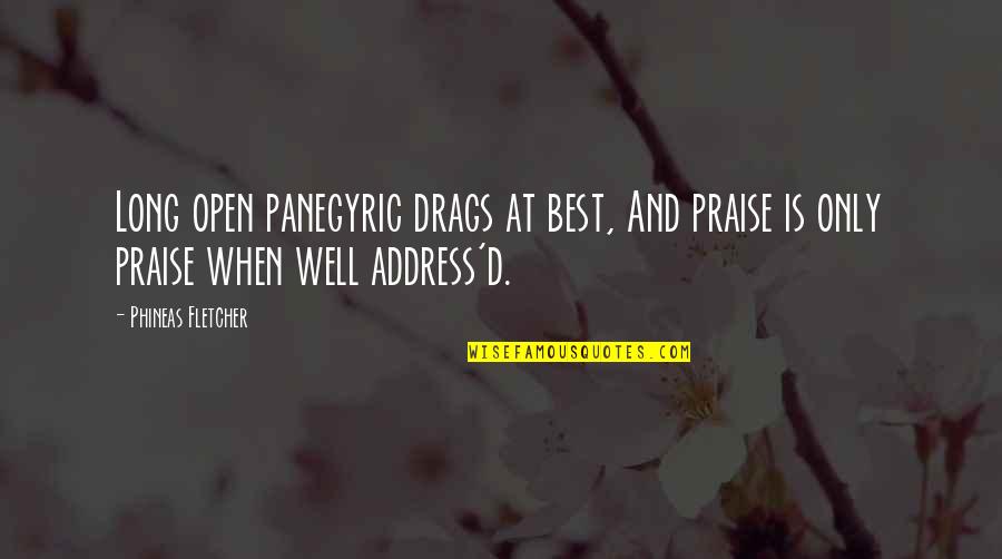 Panegyric Quotes By Phineas Fletcher: Long open panegyric drags at best, And praise