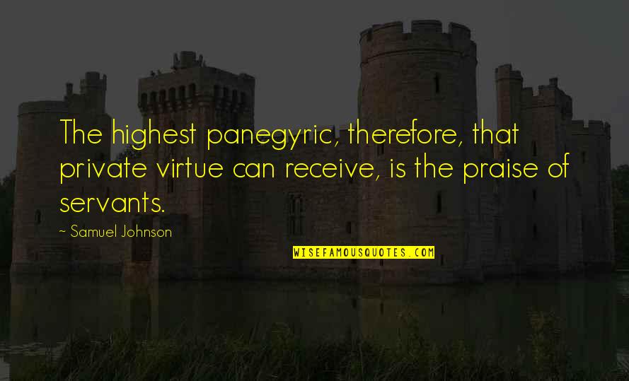 Panegyric Quotes By Samuel Johnson: The highest panegyric, therefore, that private virtue can